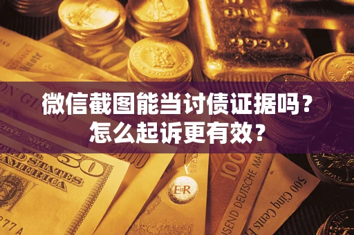 北京微信截图能当讨债证据吗？怎么起诉更有效？