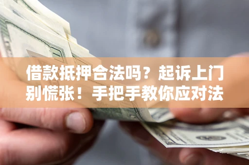 北京借款抵押合法吗？起诉上门别慌张！手把手教你应对法律程序