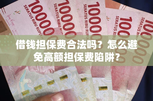 北京借钱担保费合法吗？怎么避免高额担保费陷阱？