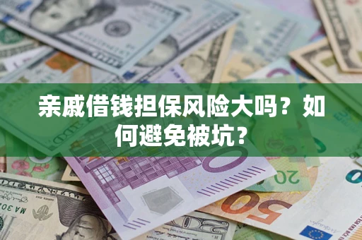 北京亲戚借钱担保风险大吗？如何避免被坑？