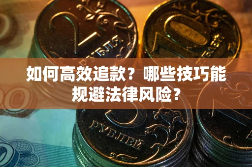 北京如何高效追款？哪些技巧能规避法律风险？