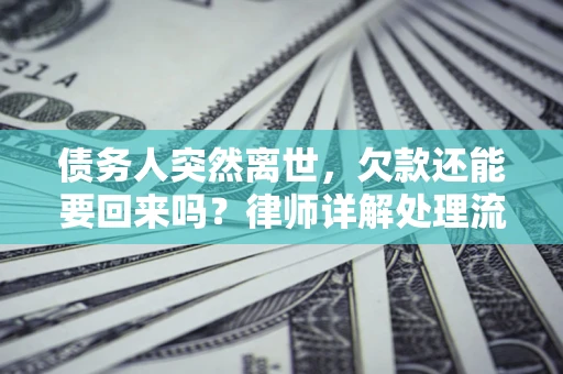 北京债务人突然离世，欠款还能要回来吗？律师详解处理流程