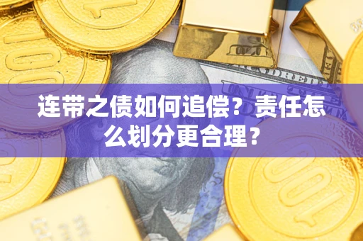 北京连带之债如何追偿？责任怎么划分更合理？