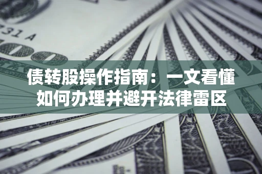 北京债转股操作指南：一文看懂如何办理并避开法律雷区