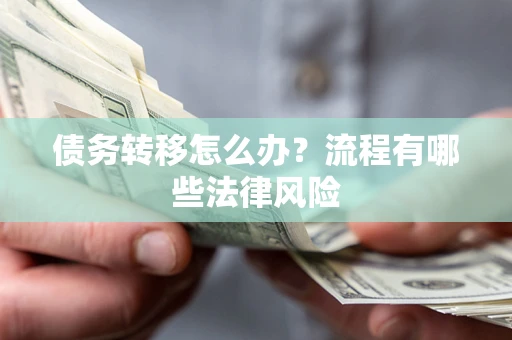 北京债务转移怎么办？流程有哪些法律风险